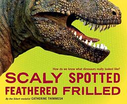 Scaly Spotted Feathered Frilled: How do we know what dinosaurs really looked like?