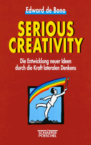 Serious Creativity: Die Entwicklung neuer Ideen durch die Kraft lateralen Denkens