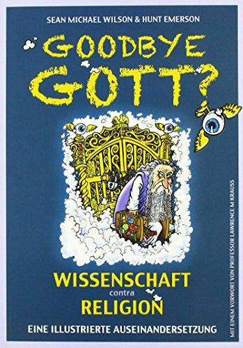 Goodbye Gott? Wissenschaft contra Religion: Eine illustrierte Auseinandersetzung