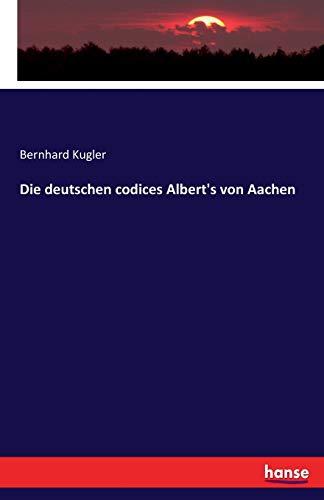 Die deutschen codices Albert's von Aachen