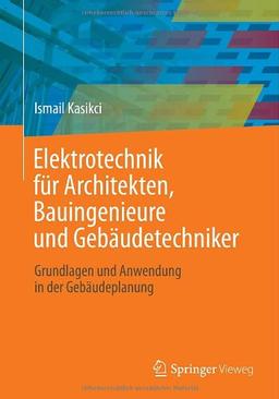 Elektrotechnik für Architekten, Bauingenieure und Gebäudetechniker: Grundlagen und Anwendung in der Gebäudeplanung