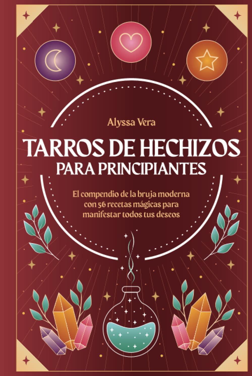 Tarros de hechizos para principiantes: El compendio de la bruja moderna con 56 recetas mágicas para manifestar todos tus deseos