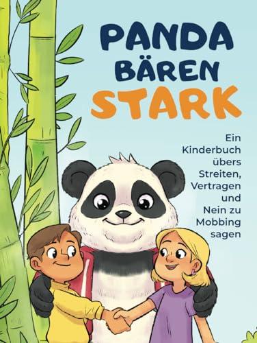 Pandabärenstark - Ein Kinderbuch übers Streiten, Vertragen und Nein zu Mobbing sagen: 10 spannende Geschichten für ein friedliches Miteinander und innere Stärke