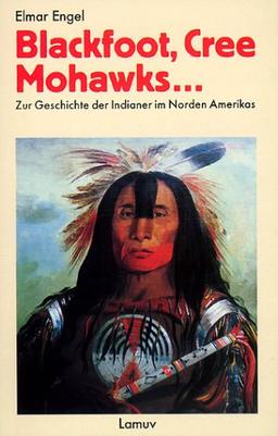 Blackfoot, Cree, Mohawks ...: Zur Geschichte der Indianer im Norden Amerikas