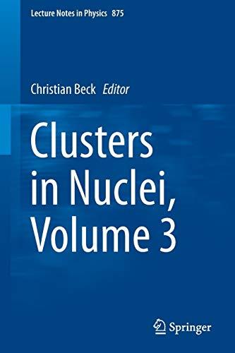 Clusters in Nuclei, Volume 3 (Lecture Notes in Physics, Band 875)