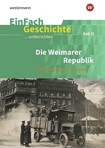 EinFach Geschichte ...unterrichten: Die Weimarer Republik: Entstehung - Krisen - Untergang. Sekundarstufe II: Entstehung - Krisen - Untergang. Sekundarstufe 2