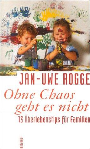 Ohne Chaos geht es nicht: 13 Überlebenstips für Familien