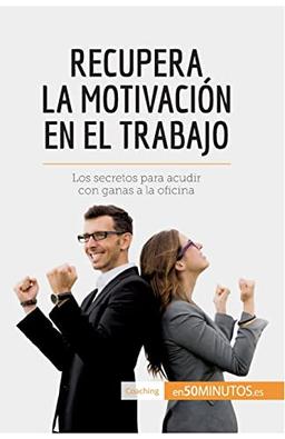 Recupera la motivación en el trabajo: Los secretos para acudir con ganas a la oficina (Coaching)