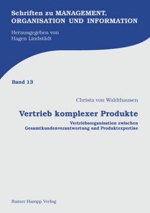 Vertrieb komplexer Produkte: Vertriebsorganisation zwischen Gesamtkundenverantwortung und Produktexpertise