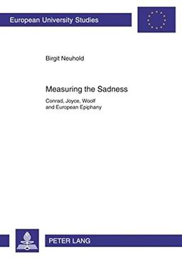 Measuring the Sadness: Conrad, Joyce, Woolf and European Epiphany (Europäische Hochschulschriften / European University Studies / Publications Universitaires Européennes)