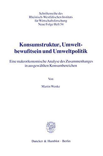 Konsumstruktur, Umweltbewußtsein und Umweltpolitik.: Eine makroökonomische Analyse des Zusammenhanges in ausgewählten Konsumbereichen. (Schriften des ... Instituts für Wirtschaftsforschung)