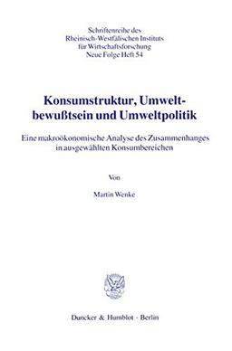 Konsumstruktur, Umweltbewußtsein und Umweltpolitik.: Eine makroökonomische Analyse des Zusammenhanges in ausgewählten Konsumbereichen. (Schriften des ... Instituts für Wirtschaftsforschung)