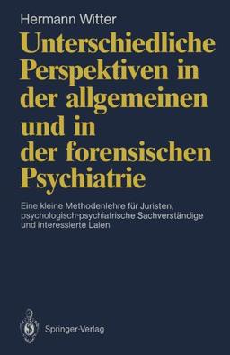 Unterschiedliche Perspektiven in der allgemeinen und in der forensischen Psychiatrie: Eine kleine Methodenlehre für Juristen, psychologisch- . . . und interessierte Laien (German Edition)