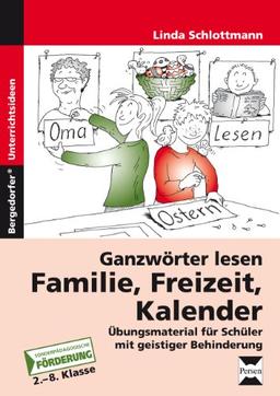 Ganzwörter lesen: Familie, Freizeit, Kalender: Übungsmaterial für Schüler mit geistiger Behinderung (2. bis 8. Klasse)