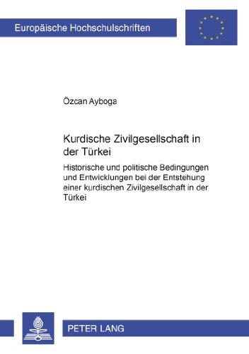 Kurdische Zivilgesellschaft in der Türkei: Historische und politische Bedingungen und Entwicklungen bei der Entstehung einer kurdischen ... (Europäische Hochschulschriften - Reihe XXXI)