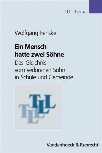 Ein Mensch hatte zwei Söhne. Das Gleichnis vom verlorenen Sohn in Schule und Gemeinde. (Lernmaterialien) (Theologie für Lehrerinnen u. Lehrer) (Tll - Thema)