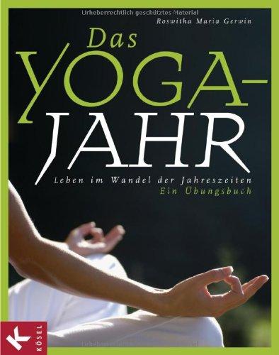 Das Yoga-Jahr: Leben im Wandel der Jahreszeiten. Ein Übungsbuch. Mit einem Vorwort von Willigis Jäger