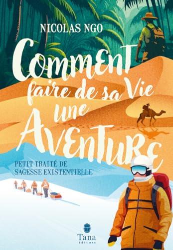 Comment faire de sa vie une aventure : petit traité de sagesse existentielle