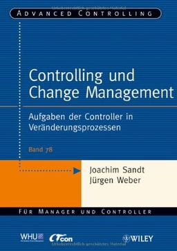 Controlling und Change Management: Aufgaben der Controller in Veränderungsprozessen (Advanced Controlling, Band 78)