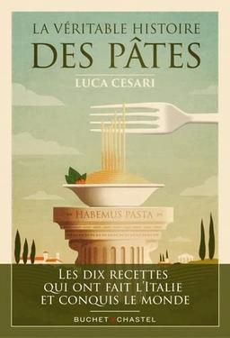 La véritable histoire des pâtes : les dix recettes qui ont fait l'Italie et conquis le monde