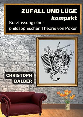 Zufall und Lüge kompakt: Kurzfassung einer philosophischen Theorie von Poker