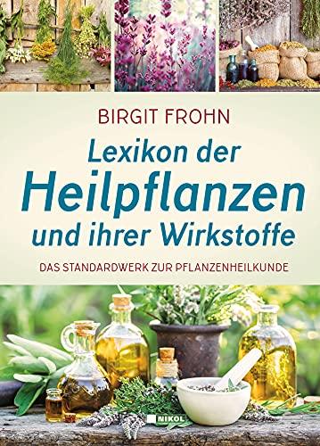 Lexikon der Heilpflanzen und ihrer Wirkstoffe: Das Standardwerk der Pflanzenheilkunde: überarbeitete und aktualisierte Auflage: Das Standardwerk zur Pflanzenheilkunde