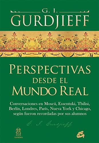 Perspectivas desde el mundo real : conversaciones en Moscú, Essentuki, Tbilisi, Berlín, Londres, París, Nueva York y Chicago, según fueron recordadas por sus alumnos (Cuarto Camino)