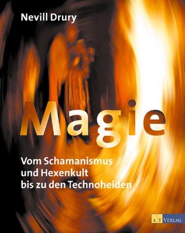 Magie. Vom Schamanismus und Hexenkult bis zu den Technoheiden