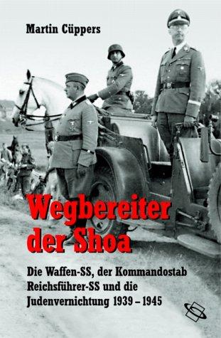 Wegbereiter der Shoa. Die Waffen-SS, der Kommandostab Reichsführer-SS und die Judenvernichtung 1939 - 1945