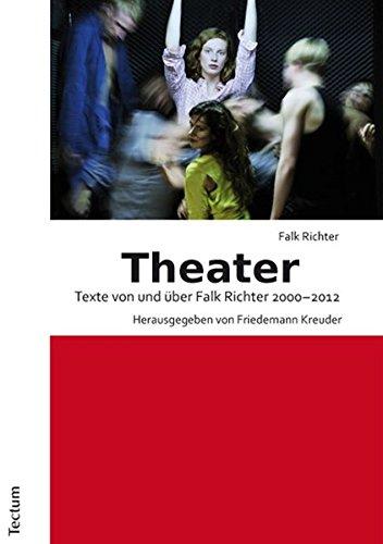 Theater: Texte von und über Falk Richter 2000-2012. Herausgegeben von Friedemann Kreuder