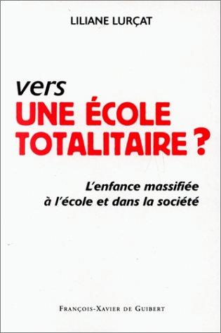 VERS UNE ECOLE TOTALITAIRE ? L'enfance massifiée à l'école et dans la société (Hors Collection)