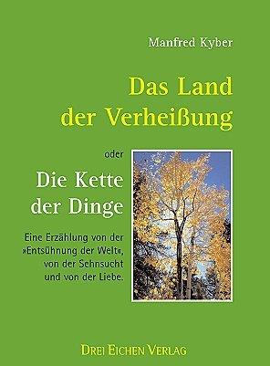 Das Land der Verheissung - oder - Die Kette der Dinge: Eine Erzählung von der &#34;Entsühnung der Welt&#34;, von der Sehnsucht und von der Liebe: Eine ... Welt", von der Sehnsucht und von der Liebe