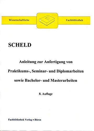 Anleitung zur Anfertigung von Praktikums-, Seminar- und Diplomarbeiten sowie Bachelor- und Masterarbeiten (Wissenschaftliche Fachbibliothek)