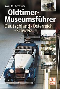 Oldtimer-Museumsführer: Deutschland - Österreich - Schweiz