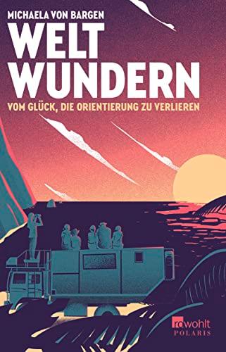 Weltwundern – Vom Glück, die Orientierung zu verlieren