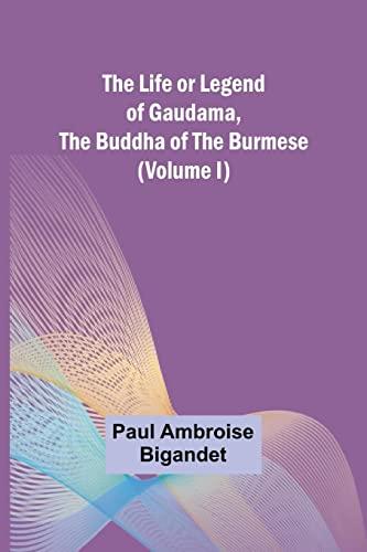 The Life or Legend of Gaudama, the Buddha of the Burmese (Volume I)