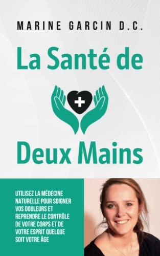 La Santé de Deux Mains: Utilisez la médecine naturelle pour soigner vos douleurs et reprendre le contrôle de votre corps et de votre esprit quelque ... tête, grossesse, sommeil, pleurs du bébé...)