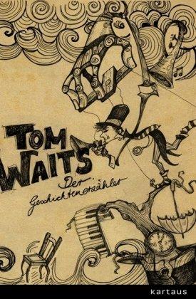 Tom Waits. Der Geschichtenerzähler: Gespräche  Interviews  Dokumente