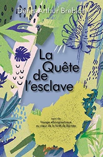 La quête de l'esclave : suivi de Voyage ethnographique au cœur de la forêt de Bornéo