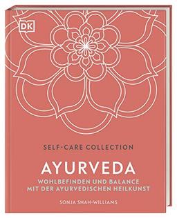 Self-Care Collection. Ayurveda: Wohlbefinden und Balance mit der Ayurvedischen Heilkunst