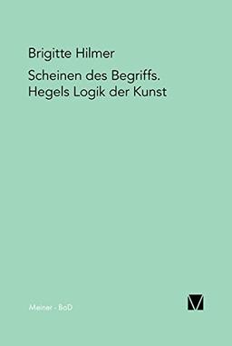 Scheinen des Begriffs. Hegels Logik der Kunst. (Hegel-Deutungen)