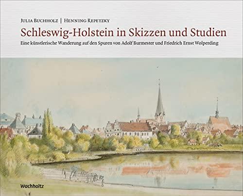 Schleswig-Holstein in Skizzen und Studien: Eine künstlerische Wanderung auf den Spuren von Adolf Burmester und Friedrich Ernst Wolperding