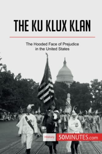 The Ku Klux Klan: The Hooded Face of Prejudice in the United States (History)