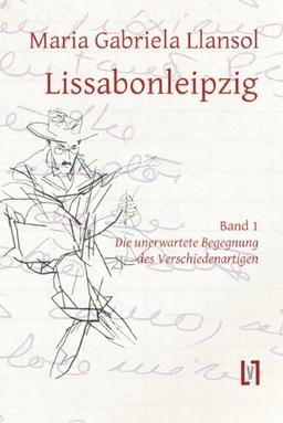 Lissabonleipzig 1: Romanessay,Teil 1: Die unerwartete Begegnung des Verschiedenartigen