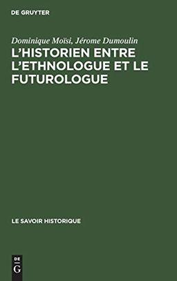 L’historien entre l’ethnologue et le futurologue: Actes du séminaire international organisé sous le auspices de l’Association Internationale pour la ... 2–8 avril 1971 (Le Savoir Historique, 4)