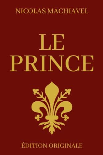 Le Prince de Machiavel: La fin justifie les moyens | Édition Originale Illustrée et Optimisée