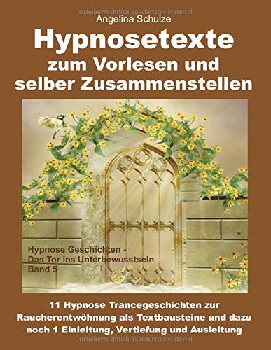 Hypnosetexte zum Vorlesen und selber Zusammenstellen: 11 Hypnose Trancegeschichten zur Raucherentwöhnung als Textbausteine und dazu noch 1 Einleitung, Vertiefung und Ausleitung