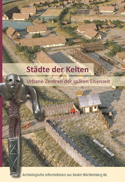 Städte der Kelten: Urbane Zentren der späten Eisenzeit (Archäologische Informationen aus Baden-Württemberg)