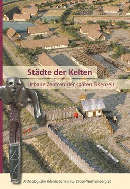 Städte der Kelten: Urbane Zentren der späten Eisenzeit (Archäologische Informationen aus Baden-Württemberg)