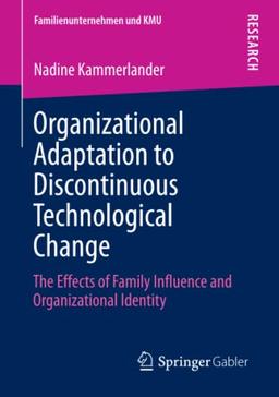 Organizational Adaptation to Discontinuous Technological Change: The Effects of Family Influence and Organizational Identity (Familienunternehmen und KMU)